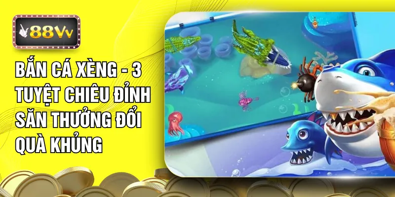 Bắn Cá Xèng - 3 Tuyệt Chiêu  Đỉnh Săn Thưởng Đổi Quà Khủng 