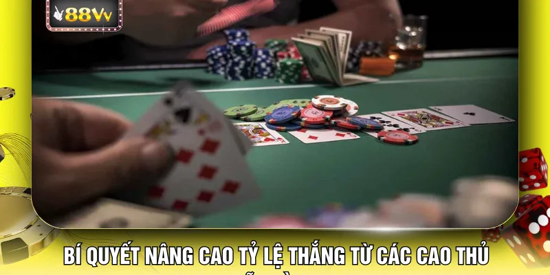 Bí quyết nâng cao tỷ lệ thắng từ các cao thủ lão làng