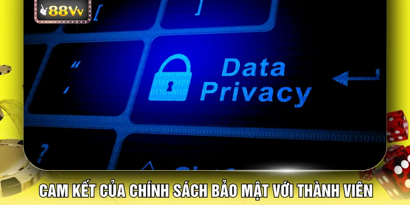 Cam kết của chính sách bảo mật với thành viên