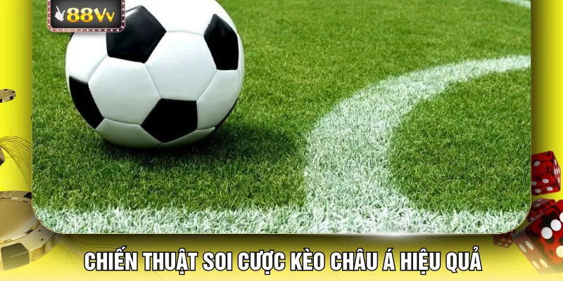 Chiến thuật soi cược kèo châu Á hiệu quả