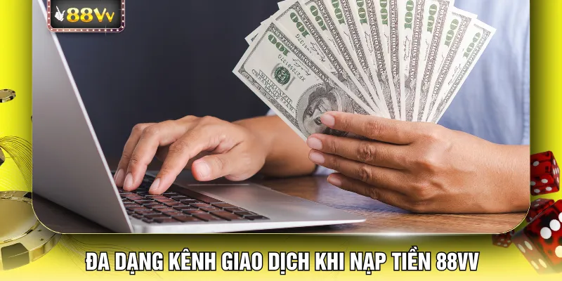 Đa dạng kênh giao dịch khi nạp tiền 88VV