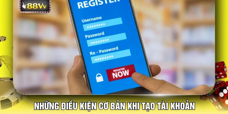 Những điều kiện cơ bản khi tạo tài khoản