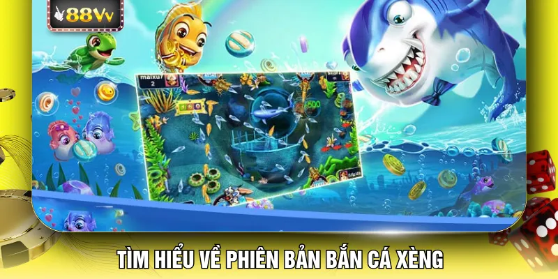 Tìm hiểu về phiên bản bắn cá xèng