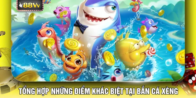 Tổng hợp những điểm khác biệt tại bắn cá xèng