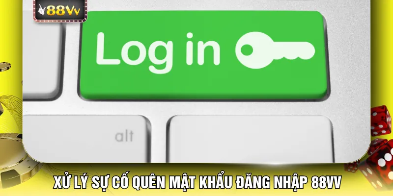 Xử lý sự cố quên mật khẩu đăng nhập 88VV